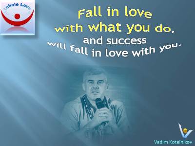 Fall in love with what you do, and success will fall in love with you - Vadim Kotelnikov quotes, Inhale Love, passion, great success quotes