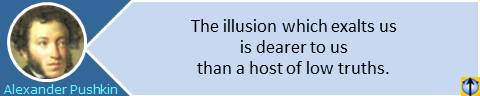Illusion quotes: The illusion that exalts us is dearer to us than a host of low truths. Alexander Pushkin